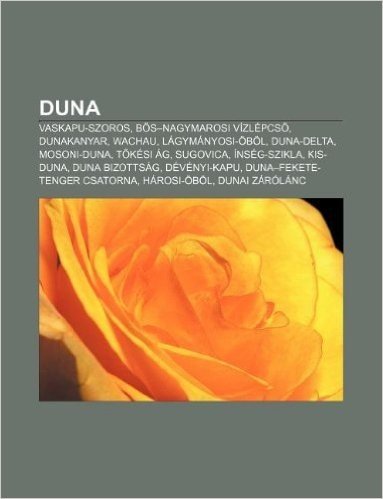 Duna: Vaskapu-Szoros, B S-Nagymarosi Vizlepcs, Dunakanyar, Wachau, Lagymanyosi-Obol, Duna-Delta, Mosoni-Duna, T Kesi AG, Sug