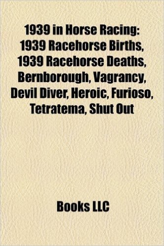 1939 in Horse Racing: 1939 Racehorse Births, 1939 Racehorse Deaths, Bernborough, Vagrancy, Devil Diver, Heroic, Furioso, Tetratema, Shut Out