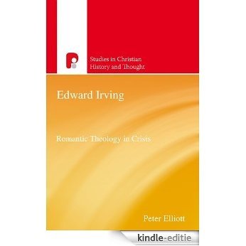 Edward Irving: Romantic Theology in Crisis (Studies in Christian History and Thought) (English Edition) [Kindle-editie]