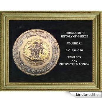 HISTORY OF GREECE. VOLUME XI. B.C. 394-336  TIMOLEON THE CORINTHIAN AND PHILIPS THE MACEDON (English Edition) [Kindle-editie]