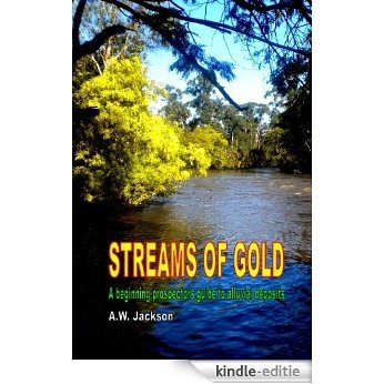 Streams of Gold: A Beginning Prospectors guide to alluvial deposits (English Edition) [Kindle-editie]