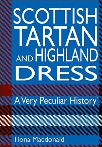 Scottish Tartan and Highland Dress: A Very Peculiar History(tm)