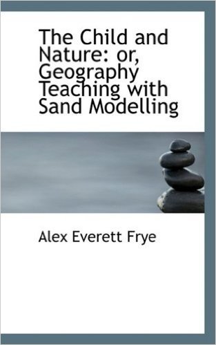 The Child and Nature: Or, Geography Teaching with Sand Modelling