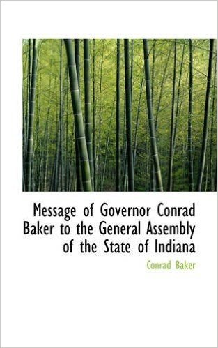 Message of Governor Conrad Baker to the General Assembly of the State of Indiana
