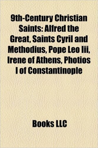 9th-Century Christian Saints: Alfred the Great, Saints Cyril and Methodius, Pope Leo III, Irene of Athens, Photios I of Constantinople