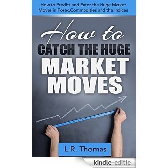 How to Catch the Huge Market Moves: How to Predict and Enter the Big Market Moves in Forex,Commodities and the Indices. (English Edition) [Kindle-editie]