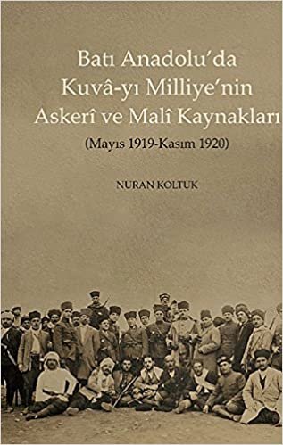 Batı Anadoluda Kuva-yı Milliyenin Askeri ve Mali Kaynakları: Mayıs 1919 - Kasım 1920