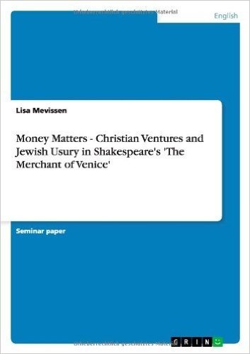 Money Matters - Christian Ventures and Jewish Usury in Shakespeare's 'The Merchant of Venice'