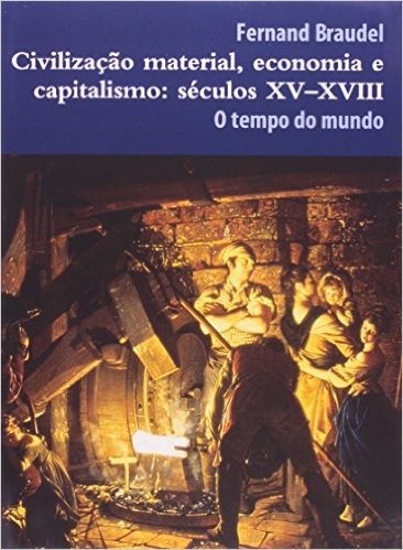 Civilização Material, Economia e Capitalismo. Séculos XV-XVIII. O Tempo do Mundo - Volume 3