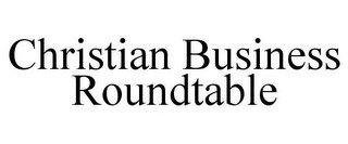CHRISTIAN BUSINESS ROUNDTABLE