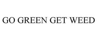 GO GREEN GET WEED