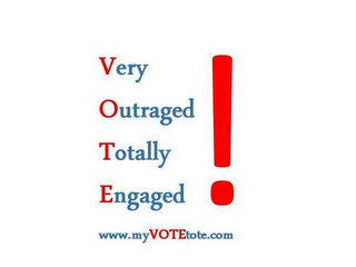 VERY OUTRAGED TOTALLY ENGAGED! WWW.MYVOTETOTE.COM