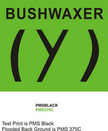 BUSHWAXER (Y) PMSBLACK PMS375C TEST PRINT IS PMS BLACK FLOODED BACK GROUND IS PMS 375C