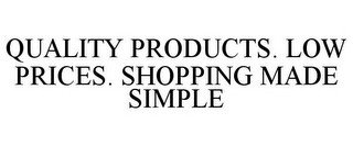 QUALITY PRODUCTS. LOW PRICES. SHOPPING MADE SIMPLE