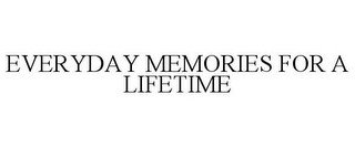 EVERYDAY MEMORIES FOR A LIFETIME