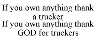 IF YOU OWN ANYTHING THANK A TRUCKER IF YOU OWN ANYTHING THANK GOD FOR TRUCKERS recognize phone