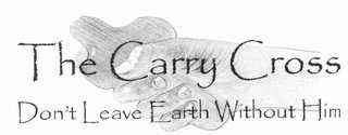 THE CARRY CROSS "DON'T LEAVE EARTH WITHOUT HIM"