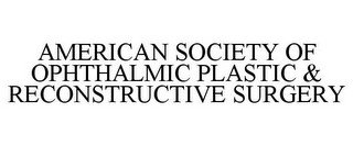 AMERICAN SOCIETY OF OPHTHALMIC PLASTIC & RECONSTRUCTIVE SURGERY
