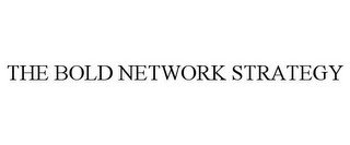 THE BOLD NETWORK STRATEGY