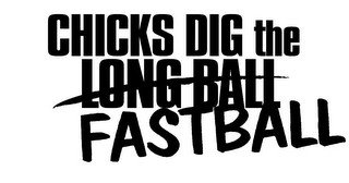 CHICKS DIG THE LONG BALL FASTBALL