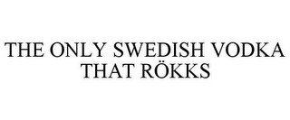 THE ONLY SWEDISH VODKA THAT RÖKKS