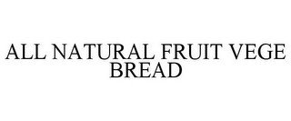 ALL NATURAL FRUIT VEGE BREAD