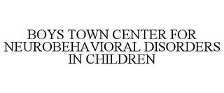 BOYS TOWN CENTER FOR NEUROBEHAVIORAL DISORDERS IN CHILDREN