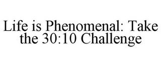 LIFE IS PHENOMENAL: TAKE THE 30:10 CHALLENGE