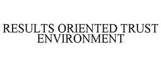 RESULTS ORIENTED TRUST ENVIRONMENT