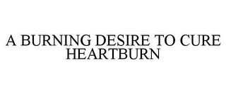 A BURNING DESIRE TO CURE HEARTBURN