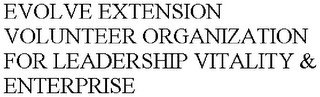 EVOLVE EXTENSION VOLUNTEER ORGANIZATION FOR LEADERSHIP VITALITY & ENTERPRISE