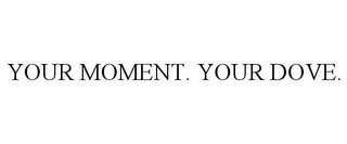 YOUR MOMENT. YOUR DOVE.
