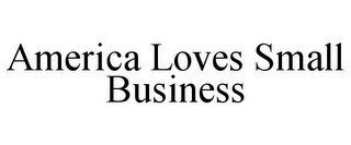 AMERICA LOVES SMALL BUSINESS