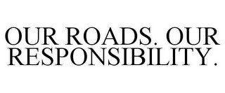 OUR ROADS. OUR RESPONSIBILITY. recognize phone