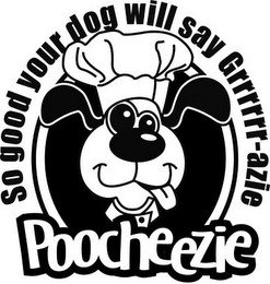 POOCHEEZIE SO GOOD YOUR DOG WILL SAY GRRRRRR-AZIE