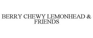 BERRY CHEWY LEMONHEAD & FRIENDS