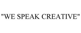 "WE SPEAK CREATIVE"
