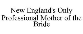 NEW ENGLAND'S ONLY PROFESSIONAL MOTHER OF THE BRIDE