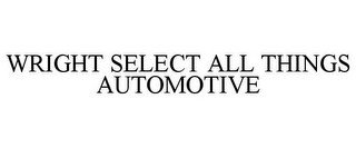 WRIGHT SELECT ALL THINGS AUTOMOTIVE