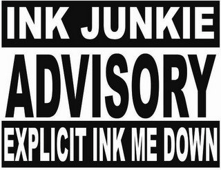 INK JUNKIE ADVISORY EXPLICIT INK ME DOWN