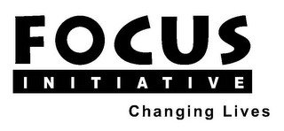 FOCUS INITIATIVE CHANGING LIVES