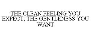 THE CLEAN FEELING YOU EXPECT, THE GENTLENESS YOU WANT
