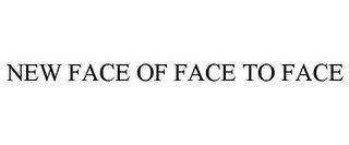 NEW FACE OF FACE TO FACE