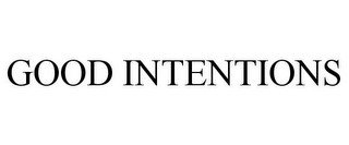 GOOD INTENTIONS