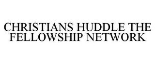 CHRISTIANS HUDDLE THE FELLOWSHIP NETWORK