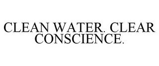 CLEAN WATER. CLEAR CONSCIENCE.