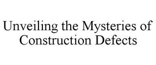 UNVEILING THE MYSTERIES OF CONSTRUCTION DEFECTS