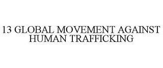 13 GLOBAL MOVEMENT AGAINST HUMAN TRAFFICKING