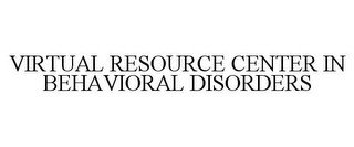 VIRTUAL RESOURCE CENTER IN BEHAVIORAL DISORDERS