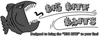 BIG BITE BAITS DESIGNED TO BRING THE "BIG BITE" TO YOUR LINE!